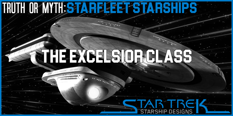 Truth Or Myth Starfleet Starships Excelsior Class