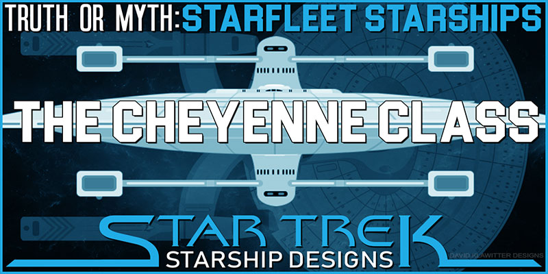 Truth OR Myth? Starfleet Starships - The Cheyenne Class