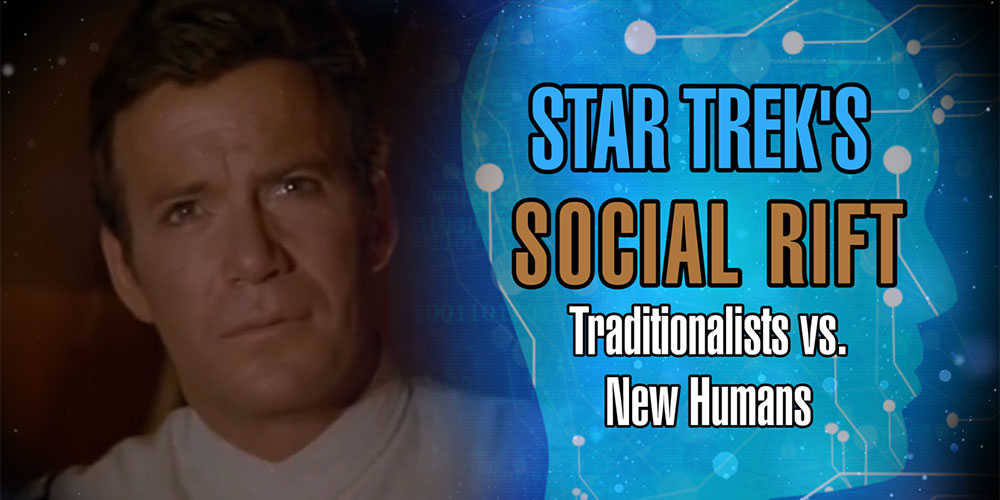 Star Trek’s Social Rift: Traditionalists vs. New Humans