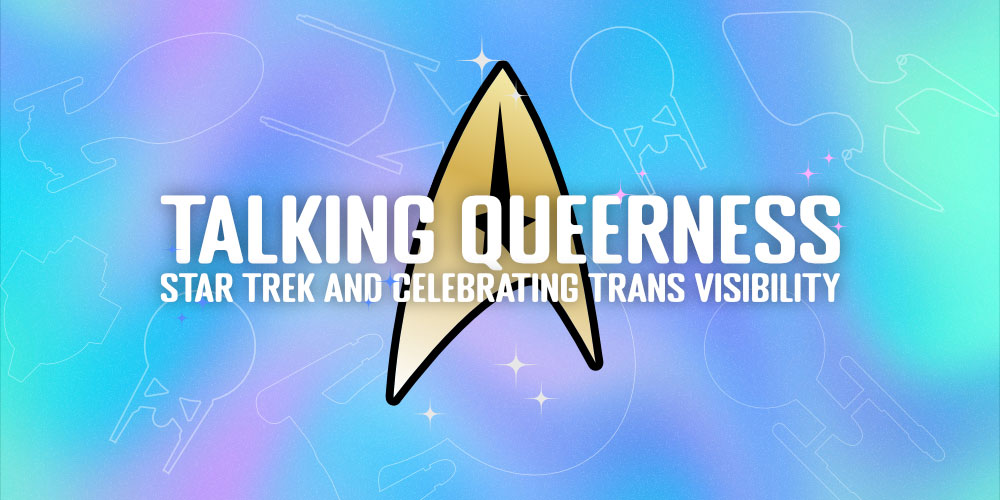 Header Talking Queerness, Star Trek & Celebrating Trans Visibility