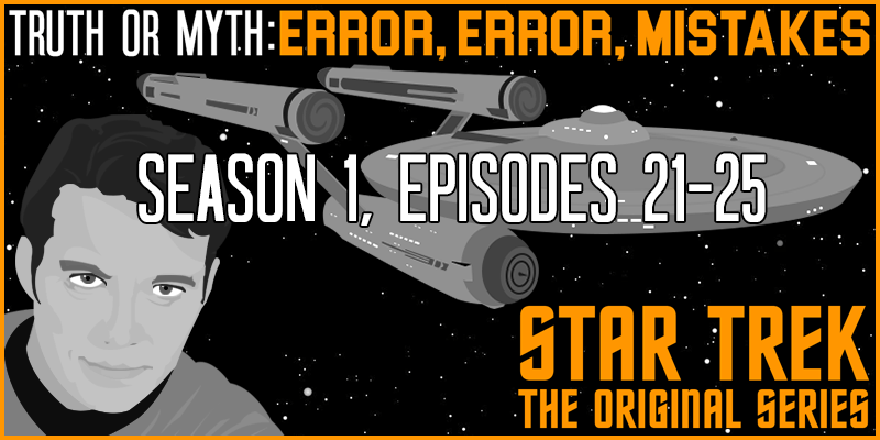 Feature Image Truth OR Myth (Episode 23) Truth OR Myth Error, Error, Mistakes Star Trek TOS (Part 5)