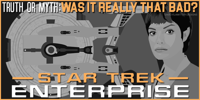 Feature Image - Truth OR Myth Star Trek Enterprise, Was It Really That Bad