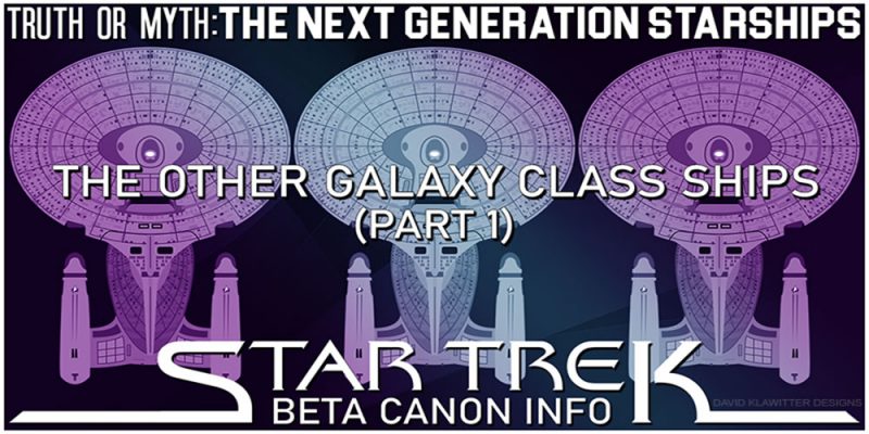 Truth OR Myth? BETA – The Other Galaxy Class Starships – Pt 1