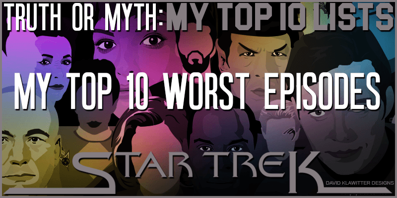 Featured-Image-Truth-OR-Myth---My-Top-10-Worst-Star-Trek-Episodes