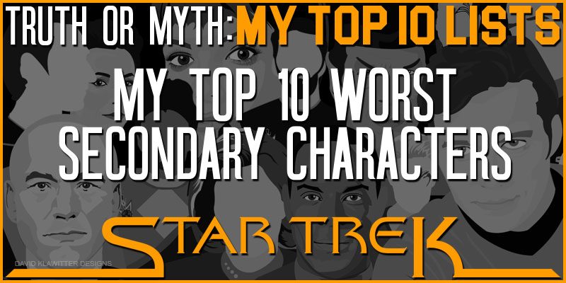 Featured-Image-Truth-OR-Myth---My-Top-10-Worst-Star-Trek-Secondary-Characters