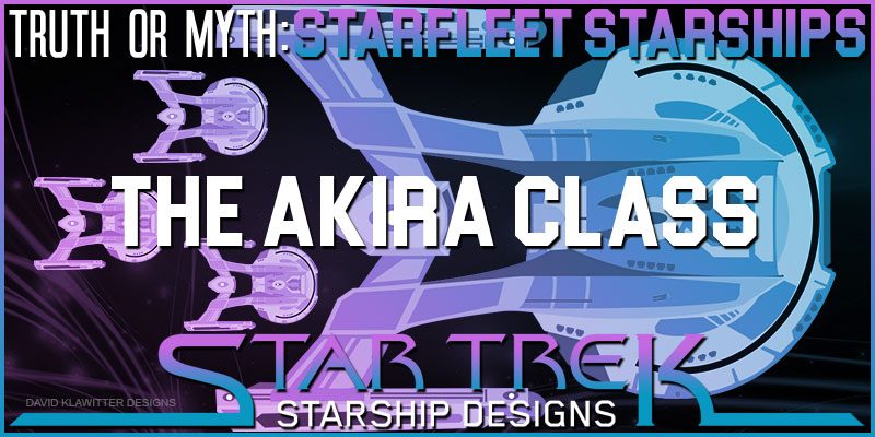 Featured-Image-Truth-OR-Myth--Starfleet-Starships--The-Akira-Class