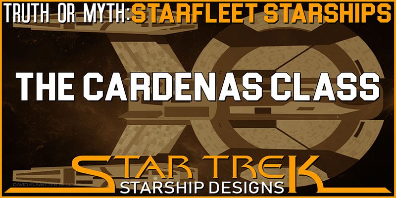 Truth OR Myth? Starfleet Starships - The Cardenas Class