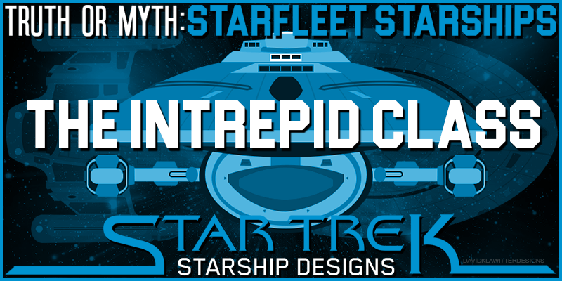 Featured Image Truth OR Myth- Starfleet Starships- The Intrepid Class