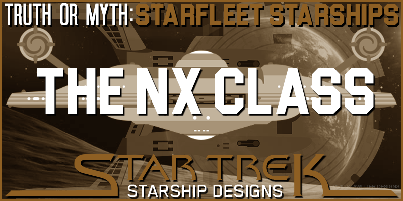 Featured Image Truth OR Myth -Starfleet Starships - The NX Class