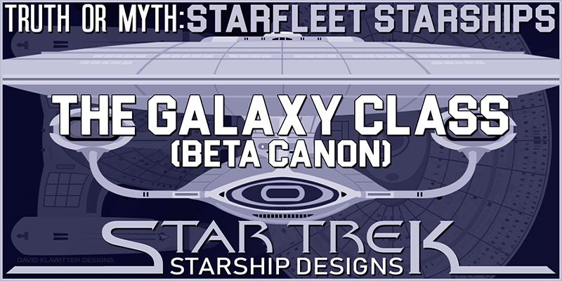 Truth OR Myth? Starship Beta Canon - The Galaxy Class