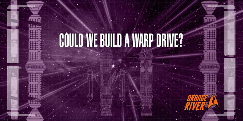 Header Orange River Media - Could We Build a Warp Drive?