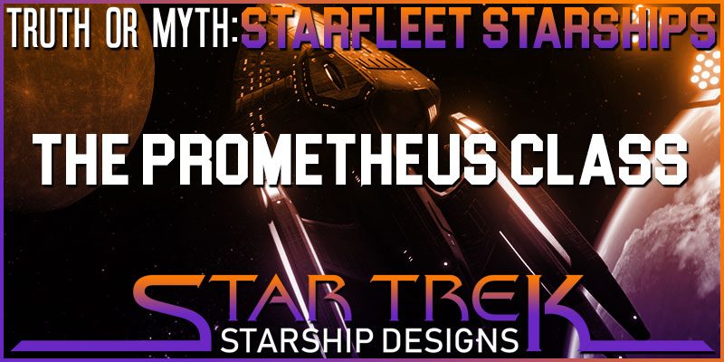 featured-image-Truth-OR-Myth---Starfleet-Starships---The-Prometheus-